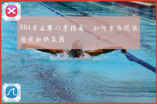 NBA季后赛门票指南：如何亲临现场感受狂热氛围