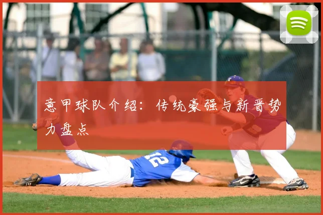 意甲球队介绍：传统豪强与新晋势力盘点