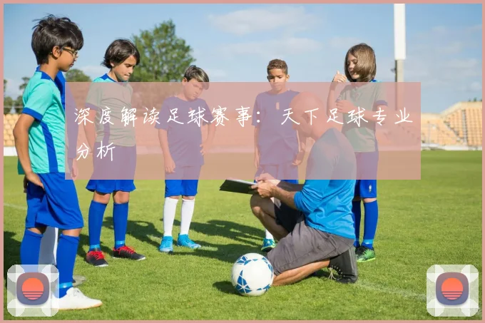 深度解读足球赛事：天下足球专业分析