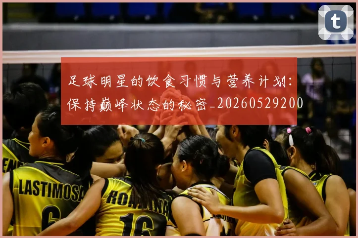 足球明星的饮食习惯与营养计划：保持巅峰状态的秘密_20260529200851
