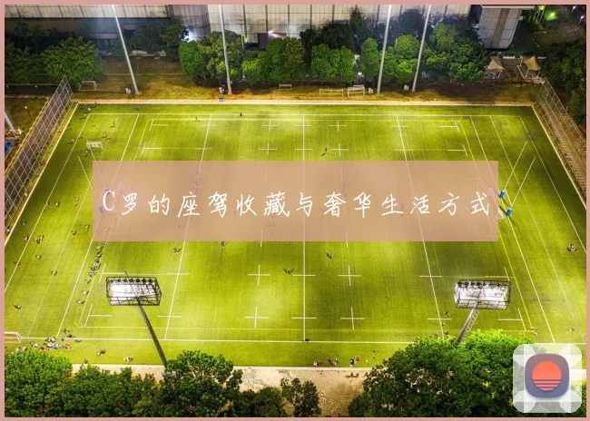 C罗的座驾收藏与奢华生活方式